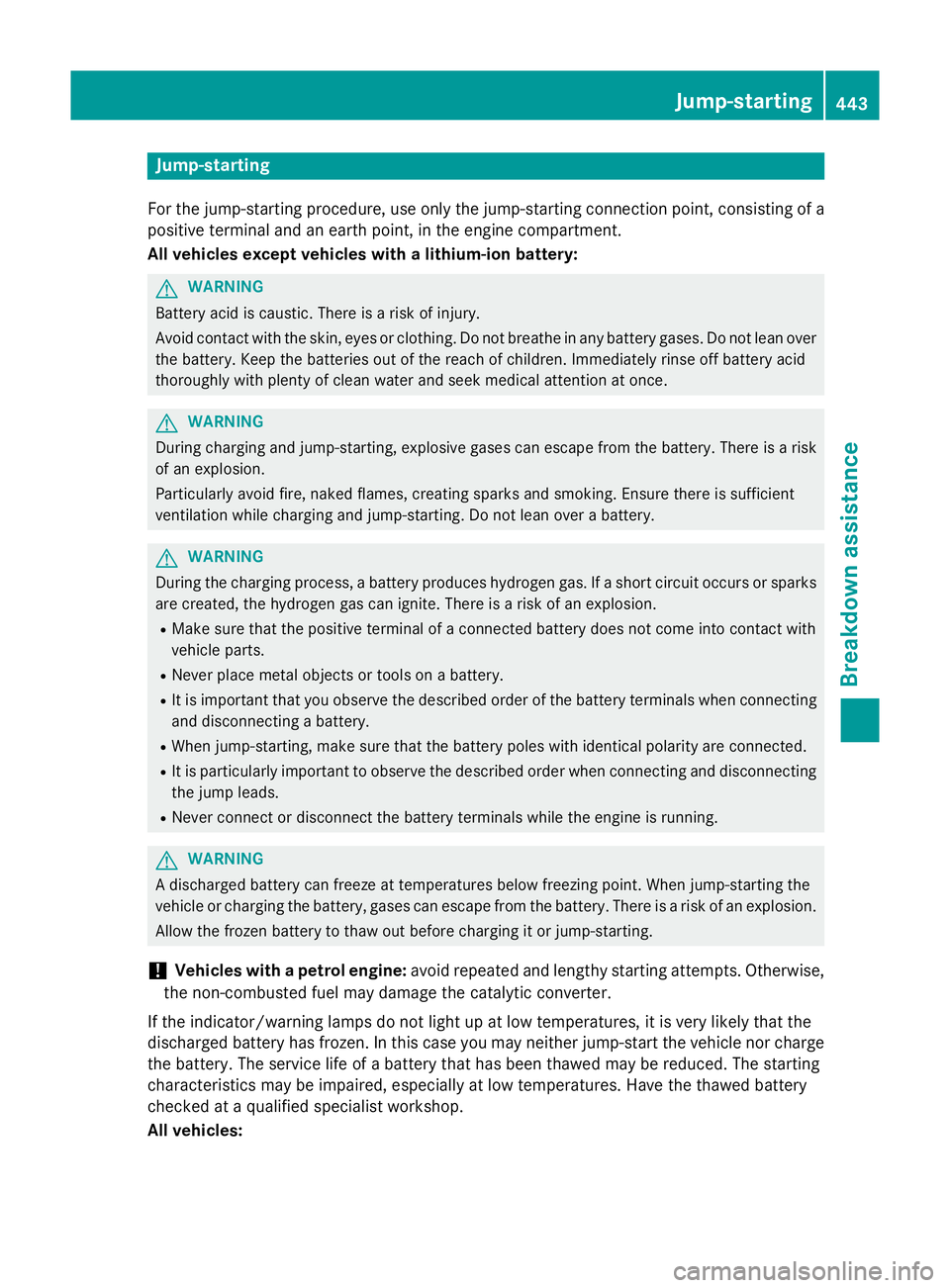 MERCEDES-BENZ GLC SUV 2015 Owners Manual Jump-starting
For the jump-starting procedure, use only the jump-starting connection point, consisting of a positive terminal and an earth point, in the engine compartment.
All vehicles except vehicle MERCEDES-BENZ GLC SUV 2015 Owners Manual Jump-starting
For the jump-starting procedure, use only the jump-starting connection point, consisting of a positive terminal and an earth point, in the engine compartment.
All vehicles except vehicle