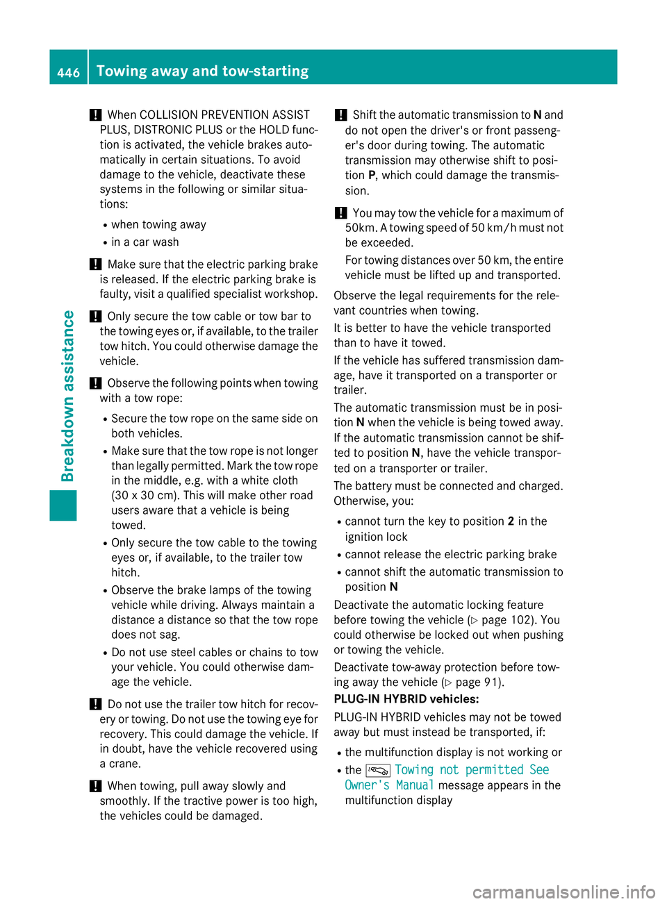 MERCEDES-BENZ GLC SUV 2015 Owners Manual !
When COLLISION PREVENTION ASSIST
PLUS, DISTRONIC PLUS or the HOLD func- tion is activated, the vehicle brakes auto-
matically in certain situations. To avoid
damage to the vehicle, deactivate these
MERCEDES-BENZ GLC SUV 2015 Owners Manual !
When COLLISION PREVENTION ASSIST
PLUS, DISTRONIC PLUS or the HOLD func- tion is activated, the vehicle brakes auto-
matically in certain situations. To avoid
damage to the vehicle, deactivate these
