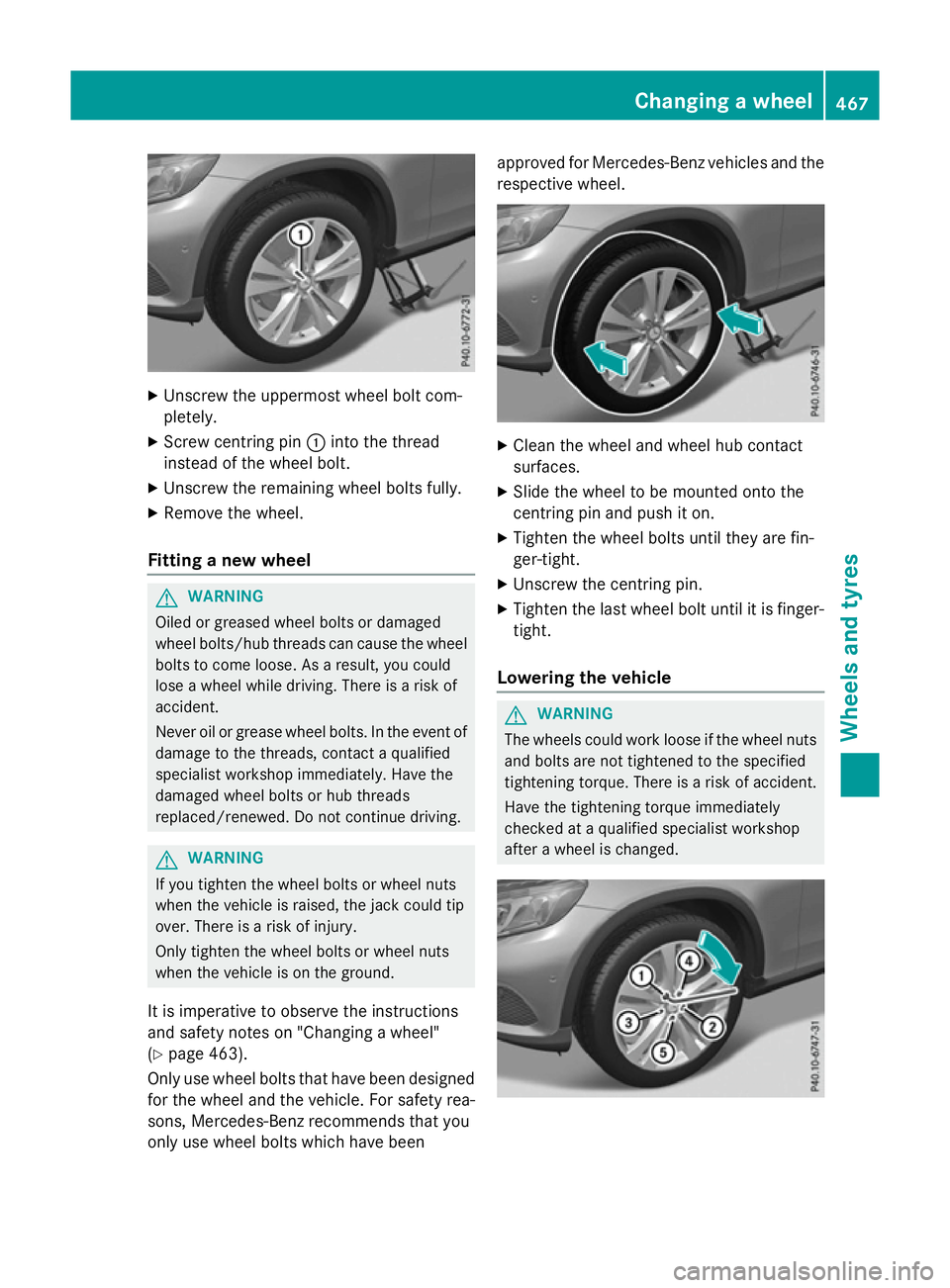 MERCEDES-BENZ GLC SUV 2015 Owners Manual X
Unscrew the uppermost wheel bolt com-
pletely.
X Screw centring pin :into the thread
instead of the wheel bolt.
X Unscrew the remaining wheel bolts fully.
X Remove the wheel.
Fitting a new wheel G
W MERCEDES-BENZ GLC SUV 2015 Owners Manual X
Unscrew the uppermost wheel bolt com-
pletely.
X Screw centring pin :into the thread
instead of the wheel bolt.
X Unscrew the remaining wheel bolts fully.
X Remove the wheel.
Fitting a new wheel G
W