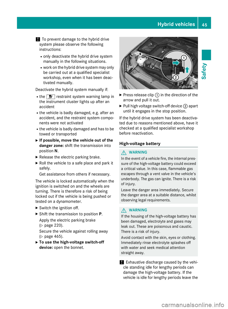 MERCEDES-BENZ GLC SUV 2015 Service Manual !
To prevent damage to the hybrid drive
system please observe the following
instructions:
R only deactivate the hybrid drive system
manually in the following situations.
R work on the hybrid drive sys MERCEDES-BENZ GLC SUV 2015 Service Manual !
To prevent damage to the hybrid drive
system please observe the following
instructions:
R only deactivate the hybrid drive system
manually in the following situations.
R work on the hybrid drive sys