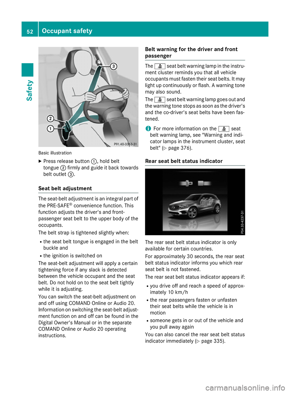 MERCEDES-BENZ GLC SUV 2015 Workshop Manual Basic illustration
X Press release button :, hold belt
tongue ;firmly and guide it back towards
belt outlet =.
Seat belt adjustment The seat-belt adjustment is an integral part of
the PRE-SAFE ®
conv MERCEDES-BENZ GLC SUV 2015 Workshop Manual Basic illustration
X Press release button :, hold belt
tongue ;firmly and guide it back towards
belt outlet =.
Seat belt adjustment The seat-belt adjustment is an integral part of
the PRE-SAFE ®
conv