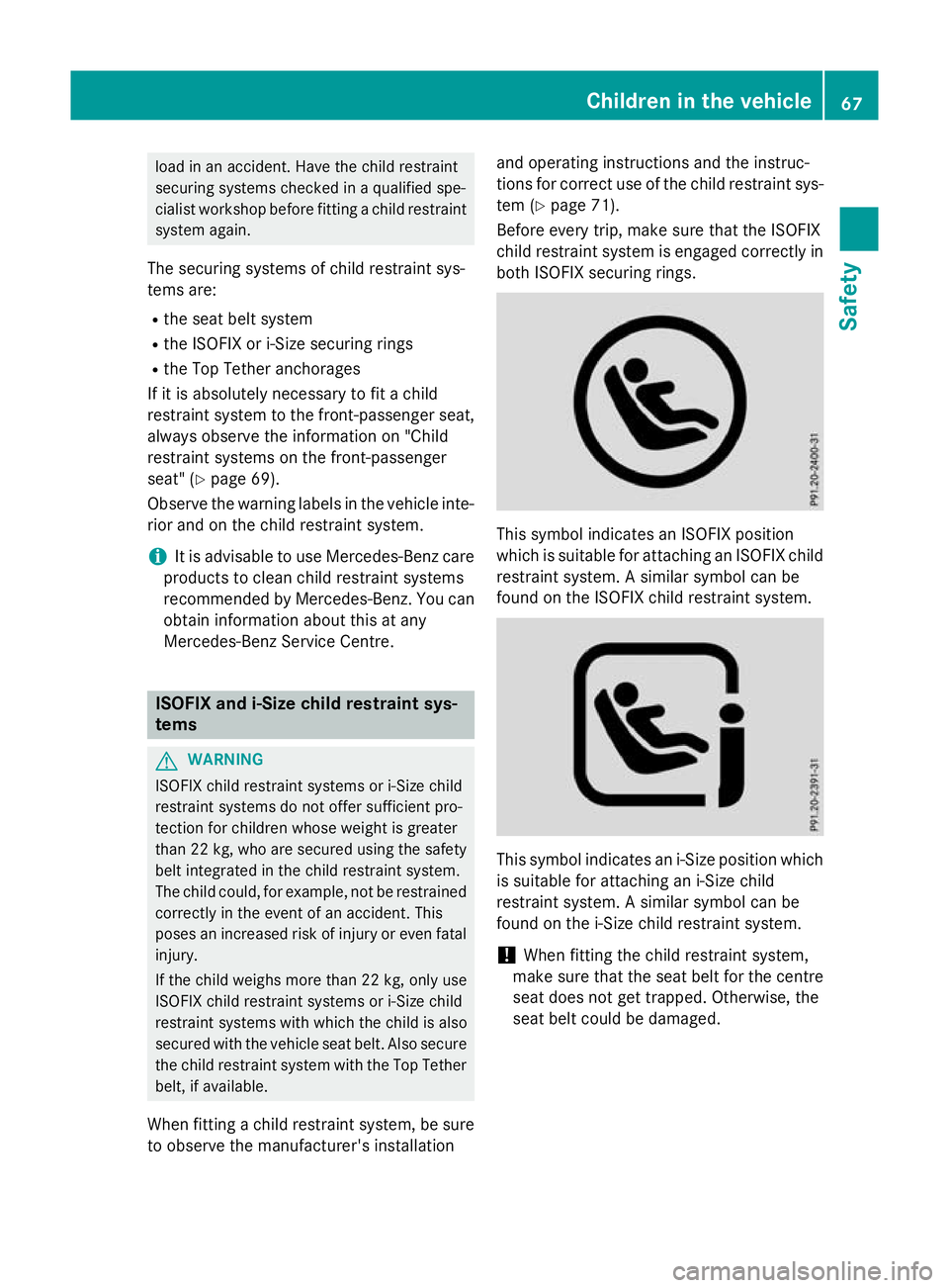 MERCEDES-BENZ GLC SUV 2015 Repair Manual load in an accident. Have the child restraint
securing systems checked in a qualified spe-
cialist workshop before fitting a child restraint
system again.
The securing systems of child restraint sys-
