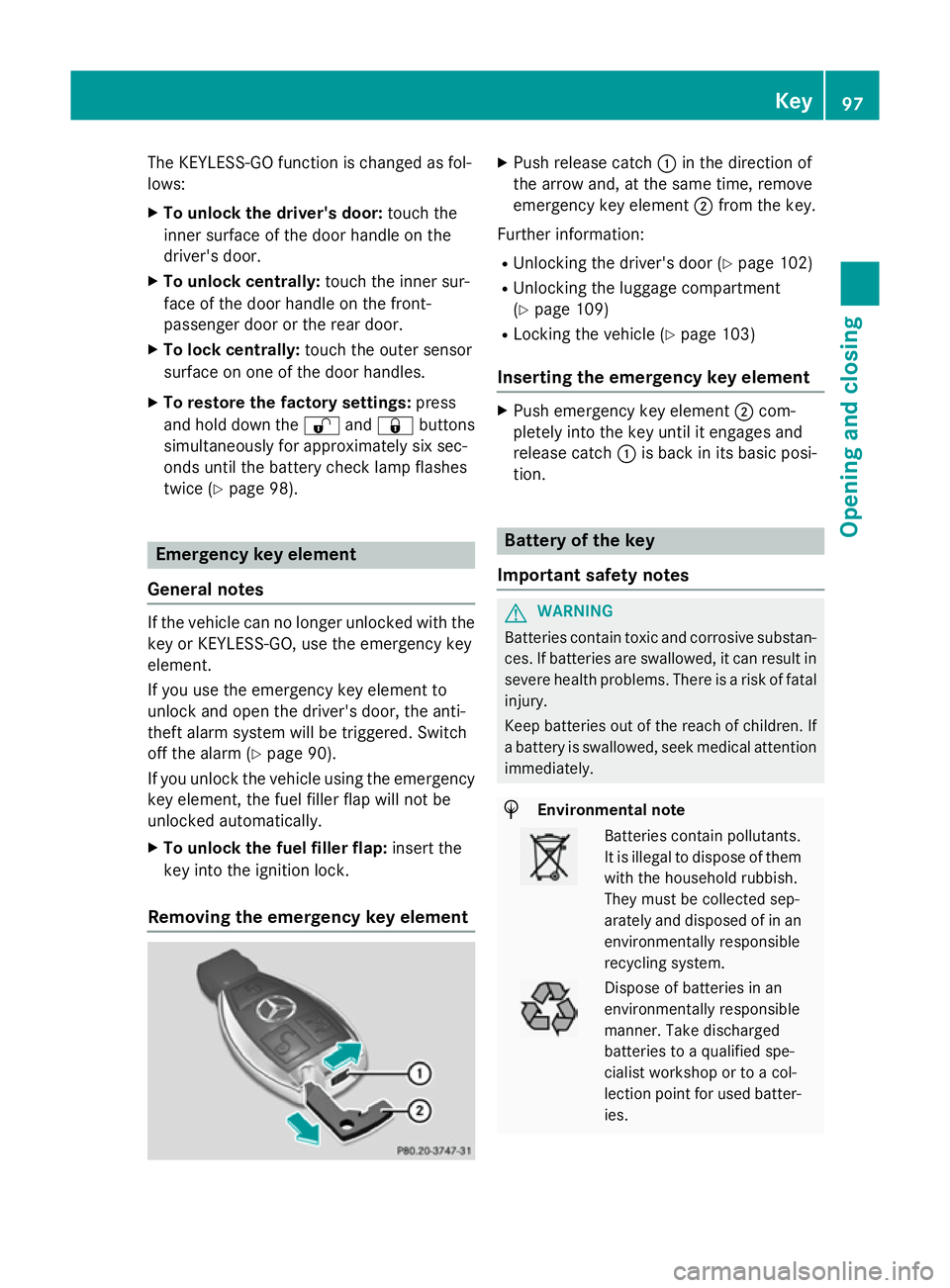 MERCEDES-BENZ GLC SUV 2015  Owners Manual The KEYLESS-GO function is changed as fol-
lows:
X To unlock the driver's door: touch the
inner surface of the door handle on the
driver's door.
X To unlock centrally: touch the inner sur-
fac