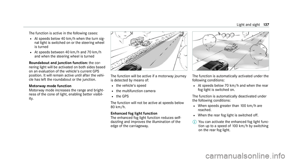 MERCEDES-BENZ GLE COUPE 2021  Owners Manual The function is active in
thefo llowing cases:
R Atspeeds below 40 km/h when the turn sig‐
nal light is switched on or thesteering wheel
is turned
R Atspeeds between 40 km/h and 70 km/h
and when the