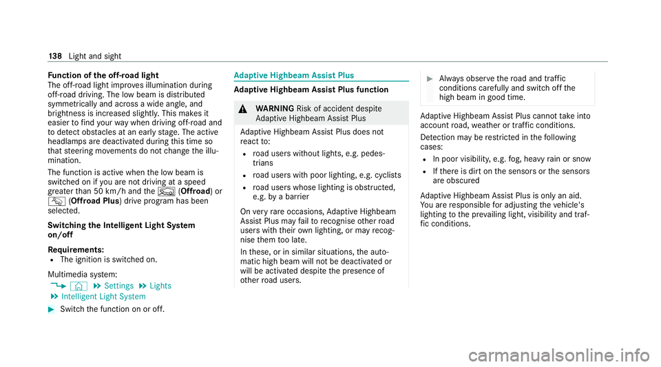 MERCEDES-BENZ GLE COUPE 2021  Owners Manual Fu
nction of the off-road light
The off-ro ad light impr oves illumination during
off-road driving. The low beam is distributed
symmetrically and across a wide angle, and
brightness is increased sligh