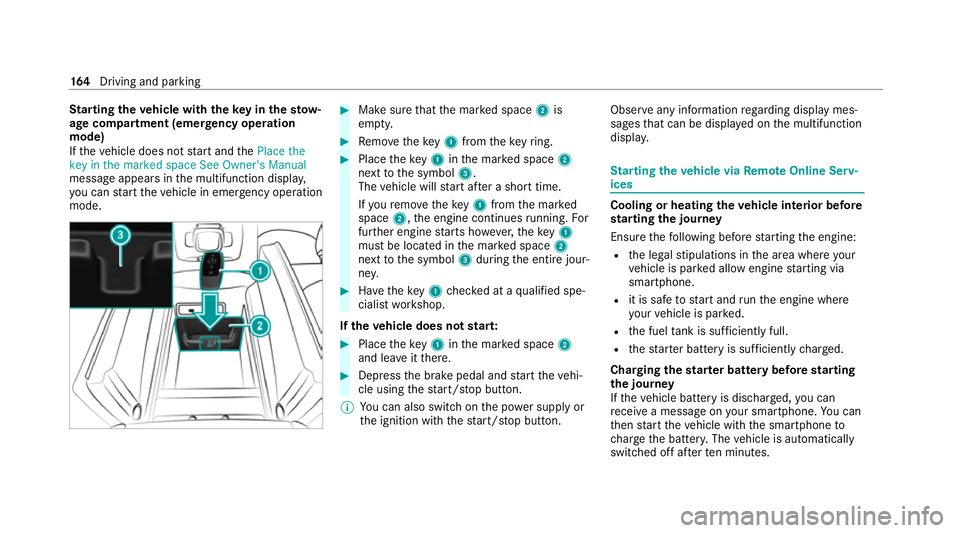 MERCEDES-BENZ GLE COUPE 2021 Owners Manual St
arting theve hicle with theke y in thesto w‐
age compa rtment (emer gency operation
mode)
If th eve hicle does not start and thePlace the
key in the marked space See Owner's Manual
message ap MERCEDES-BENZ GLE COUPE 2021 Owners Manual St
arting theve hicle with theke y in thesto w‐
age compa rtment (emer gency operation
mode)
If th eve hicle does not start and thePlace the
key in the marked space See Owner's Manual
message ap
