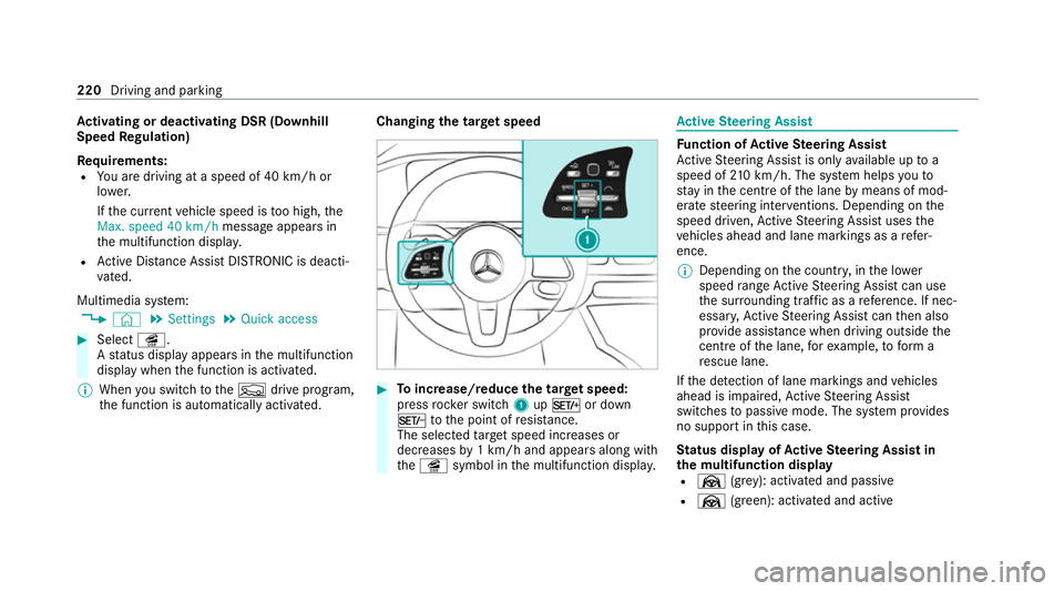 MERCEDES-BENZ GLE COUPE 2021 Owners Manual Ac
tivating or deactivating DSR (D ownhill
Speed Regulation)
Re quirements:
R You are driving at a speed of 40 km/h or
lo we r.
If th e cur rent vehicle speed is too high, the
Max. speed 40 km/h messa MERCEDES-BENZ GLE COUPE 2021 Owners Manual Ac
tivating or deactivating DSR (D ownhill
Speed Regulation)
Re quirements:
R You are driving at a speed of 40 km/h or
lo we r.
If th e cur rent vehicle speed is too high, the
Max. speed 40 km/h messa