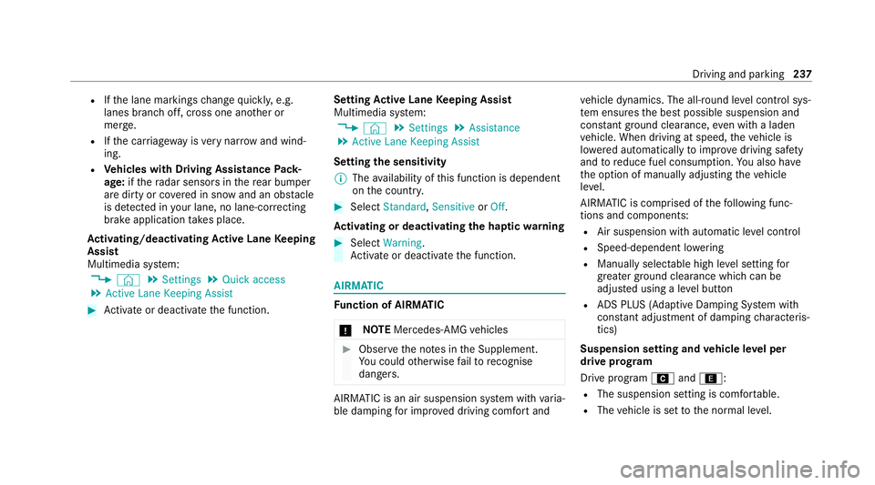 MERCEDES-BENZ GLE COUPE 2021 Owners Manual R
Ifth e lane markings change quickl y,e.g.
lanes branch off, cross one ano ther or
mer ge.
R Ifth e car riag ewa y is very nar row and wind‐
ing.
R Vehicles with Driving Assistance Pack‐
age: ift MERCEDES-BENZ GLE COUPE 2021 Owners Manual R
Ifth e lane markings change quickl y,e.g.
lanes branch off, cross one ano ther or
mer ge.
R Ifth e car riag ewa y is very nar row and wind‐
ing.
R Vehicles with Driving Assistance Pack‐
age: ift