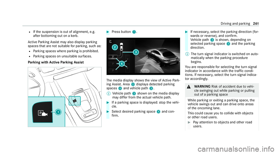 MERCEDES-BENZ GLE COUPE 2021 Owners Manual R
Ifth e suspension is out of alignment, e.g.
af te r bottoming out on a kerb.
Ac tive Parking Assist may also display parking
spaces that are not suitable for parking, such as:
R Parking spaces where MERCEDES-BENZ GLE COUPE 2021 Owners Manual R
Ifth e suspension is out of alignment, e.g.
af te r bottoming out on a kerb.
Ac tive Parking Assist may also display parking
spaces that are not suitable for parking, such as:
R Parking spaces where