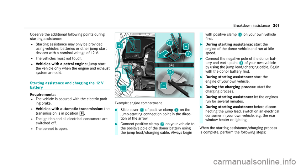 MERCEDES-BENZ GLE COUPE 2021  Owners Manual Obser
vethe additional following points during
st arting assistance:
R Starting assis tance may only be pr ovided
using vehicles, batteries or other jump start
devices with a nominal voltage of 12V.
R