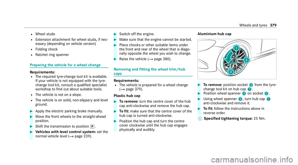 MERCEDES-BENZ GLE COUPE 2021  Owners Manual R
Wheel studs
R Extension attachment for wheel studs, if nec‐
essary (depending on vehicle version)
R Folding chock
R Ratchet ring spanner Preparing the
vehicle for a wheel change Requ
irements:
R T