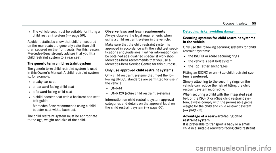 MERCEDES-BENZ GLE COUPE 2021 Workshop Manual R
The vehicle seat must be suitable forfitting a
ch ild restra int sy stem (/ page 59).
Ac cident statistics show that children secured
on there ar seats are general lysafer than chil‐
dren secured 