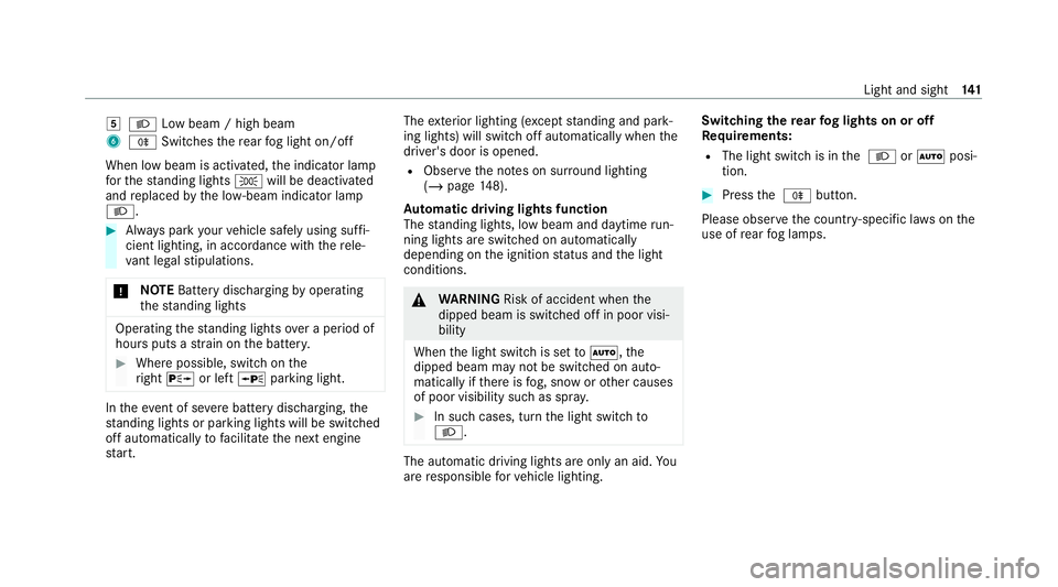 MERCEDES-BENZ GLE COUPE 2020 Owners Manual 004B
0058 Low beam / high beam
6 005E Switches there ar fog light on/off
When low beam is activated, the indicator lamp
fo rth est anding lights 0060will be deactivated
and replaced bythe lo w-beam in MERCEDES-BENZ GLE COUPE 2020 Owners Manual 004B
0058 Low beam / high beam
6 005E Switches there ar fog light on/off
When low beam is activated, the indicator lamp
fo rth est anding lights 0060will be deactivated
and replaced bythe lo w-beam in