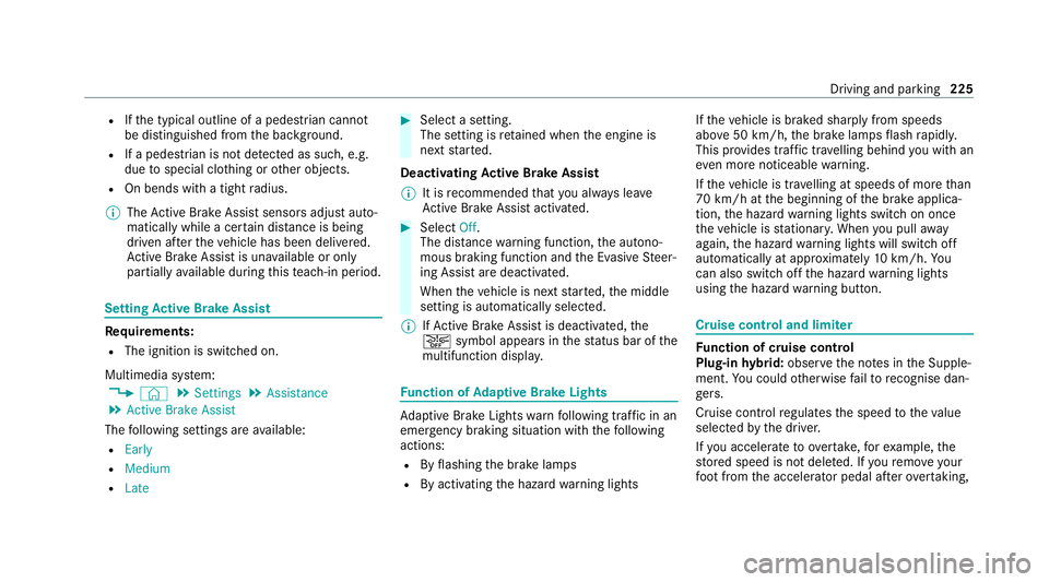 MERCEDES-BENZ GLE COUPE 2020  Owners Manual R
Ifth e typical outline of a pedestrian cann ot
be distinguished from the bac kground.
R If a pedestrian is not de tected as su ch, e.g.
due tospecial clo thing or other objects.
R On bends with a ti