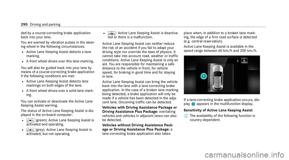 MERCEDES-BENZ GLE COUPE 2020 Owners Manual ded
bya course-cor recting brake application
ba ck into your lane.
Yo u are warned byvibration pulses in thesteer‐
ing wheel in thefo llowing circums tances:
R Active Lane Keeping Assist de tects a MERCEDES-BENZ GLE COUPE 2020 Owners Manual ded
bya course-cor recting brake application
ba ck into your lane.
Yo u are warned byvibration pulses in thesteer‐
ing wheel in thefo llowing circums tances:
R Active Lane Keeping Assist de tects a