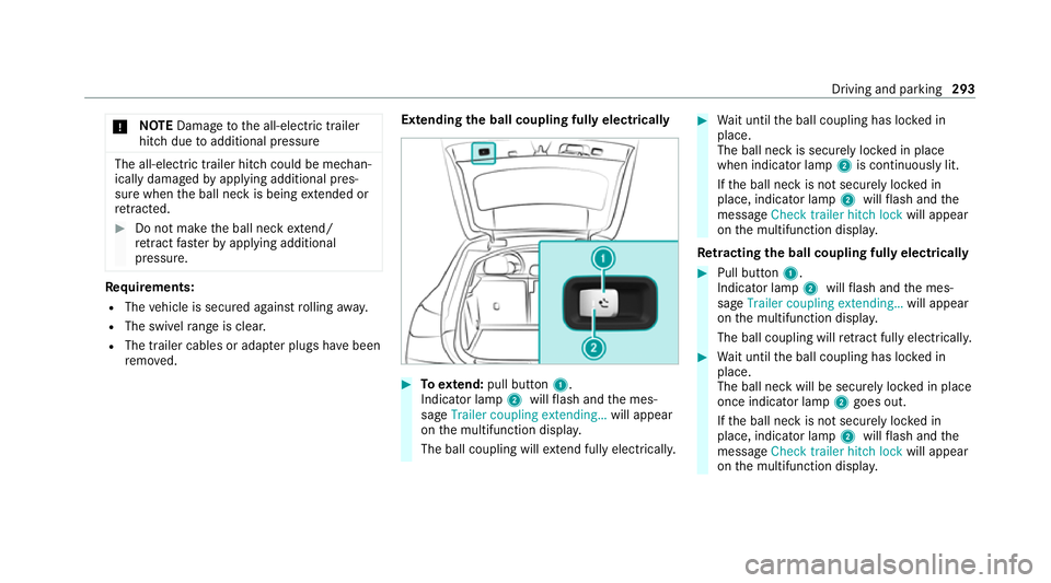 MERCEDES-BENZ GLE COUPE 2020 Owners Manual *
NO
TEDama getothe all-electric trailer
hitch due toadditional pressure The all-electric trailer hit
chcould be mechan‐
ically damaged byapplying additional pres‐
sure when the ball neck is being MERCEDES-BENZ GLE COUPE 2020 Owners Manual *
NO
TEDama getothe all-electric trailer
hitch due toadditional pressure The all-electric trailer hit
chcould be mechan‐
ically damaged byapplying additional pres‐
sure when the ball neck is being