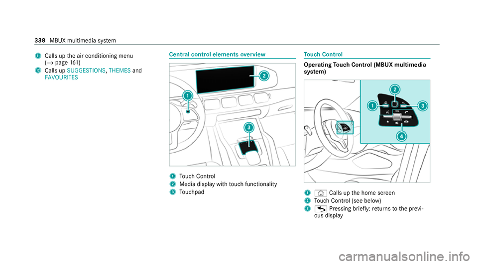 MERCEDES-BENZ GLE COUPE 2020 Owners Manual B
Calls up the air conditioning menu
(/ page 161)
C Calls up SUGGESTIONS ,THEMES and
FAVOURITES Central control elements
overview 1
Touch Control
2 Media displ aywith touch functionality
3 Touchpad To MERCEDES-BENZ GLE COUPE 2020 Owners Manual B
Calls up the air conditioning menu
(/ page 161)
C Calls up SUGGESTIONS ,THEMES and
FAVOURITES Central control elements
overview 1
Touch Control
2 Media displ aywith touch functionality
3 Touchpad To