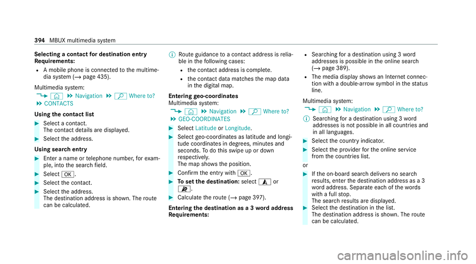 MERCEDES-BENZ GLE COUPE 2020 Owners Manual Selecting a contact
for destination entry
Re quirements:
R A mobile phone is connec tedto the multime‐
dia sy stem (/ page 435).
Multimedia sy stem:
4 © 5
Navigation 5
ª Where to?
5 CONTACTS
Using MERCEDES-BENZ GLE COUPE 2020 Owners Manual Selecting a contact
for destination entry
Re quirements:
R A mobile phone is connec tedto the multime‐
dia sy stem (/ page 435).
Multimedia sy stem:
4 © 5
Navigation 5
ª Where to?
5 CONTACTS
Using