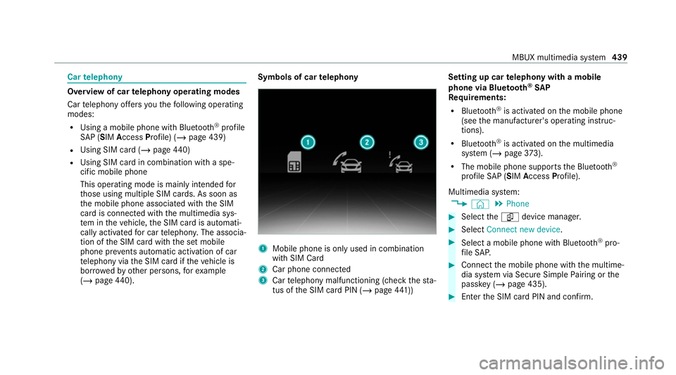 MERCEDES-BENZ GLE COUPE 2020 Owners Manual Car
telephony Overview of car
telephony operating modes
Car telephony of fers youth efo llowing operating
modes:
R Using a mobile phone with Blue tooth®
profile
SA P (SIM Access Profile) (/ page 439) MERCEDES-BENZ GLE COUPE 2020 Owners Manual Car
telephony Overview of car
telephony operating modes
Car telephony of fers youth efo llowing operating
modes:
R Using a mobile phone with Blue tooth®
profile
SA P (SIM Access Profile) (/ page 439)