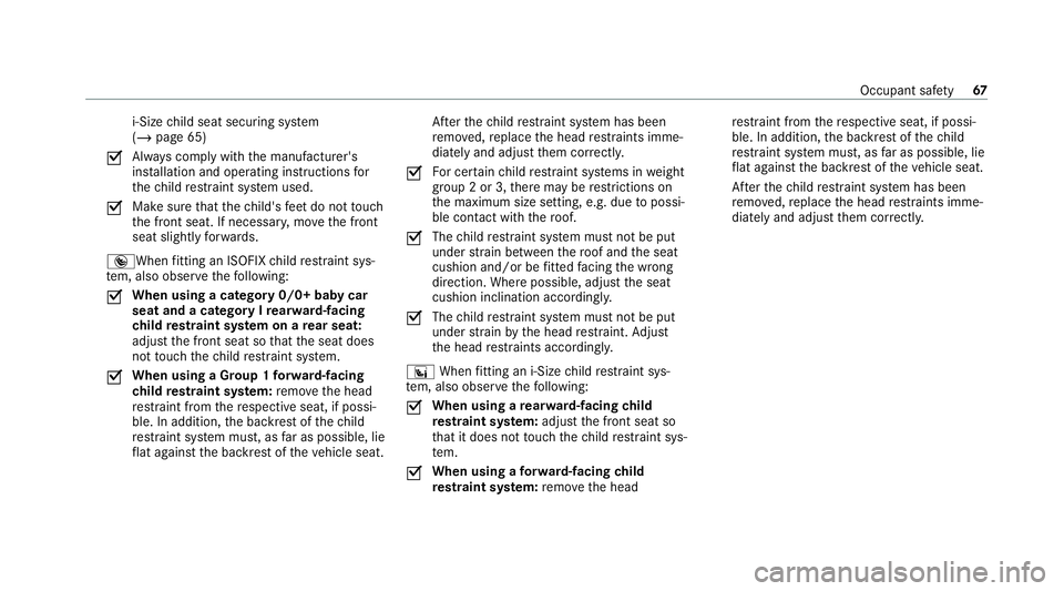 MERCEDES-BENZ GLE COUPE 2020 Repair Manual i‑Size
child seat securing sy stem
(/ page 65)
0073 Alw
ays comply with the manufacturer's
ins tallation and operating instructions for
th ech ild restra int sy stem used.
0073 Make sure
that th