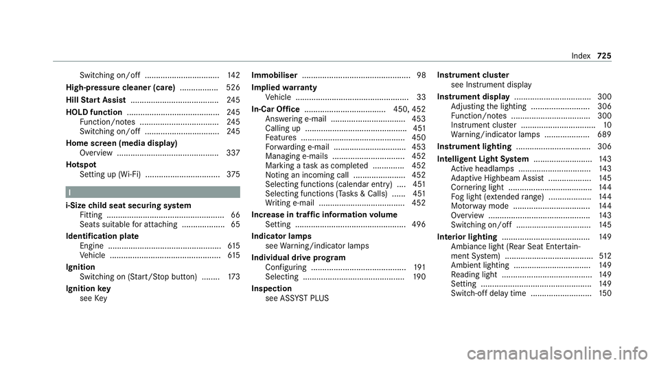 MERCEDES-BENZ GLE COUPE 2020 Owners Manual Switching on/off .................................
14 2
High-pressure cleaner (care) ................. 526
Hill Start Assist ....................................... 24 5
HOLD function ................ MERCEDES-BENZ GLE COUPE 2020 Owners Manual Switching on/off .................................
14 2
High-pressure cleaner (care) ................. 526
Hill Start Assist ....................................... 24 5
HOLD function ................