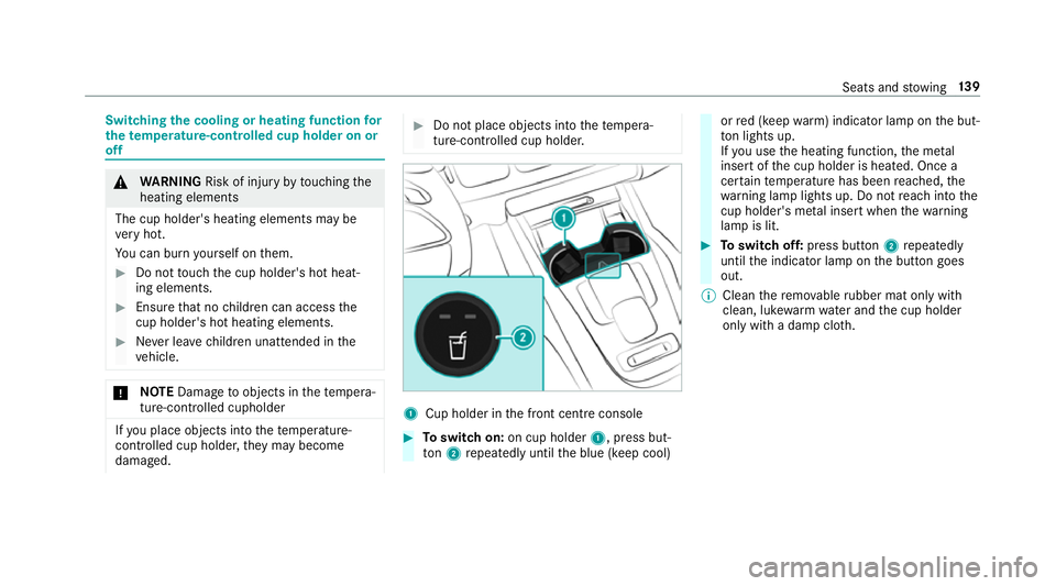 MERCEDES-BENZ GLE COUPE 2019 Owners Manual Switching
the cooling or heating function for
th etemp erature-cont rolled cup holder on or
off &
WARNING Risk of inju ryby touching the
heating elements
The cup holder's heating elements may be
v MERCEDES-BENZ GLE COUPE 2019 Owners Manual Switching
the cooling or heating function for
th etemp erature-cont rolled cup holder on or
off &
WARNING Risk of inju ryby touching the
heating elements
The cup holder's heating elements may be
v