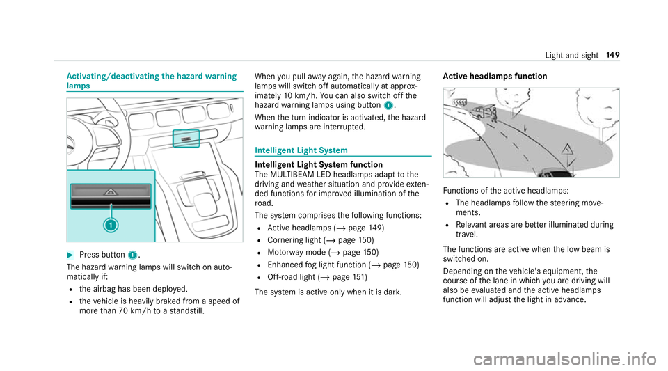MERCEDES-BENZ GLE COUPE 2019 Owners Manual Ac
tivating/deactivating the hazard warning
lamps #
Press button 1.
The hazard warning lamps will switch on auto‐
matically if:
R the airbag has been deplo yed.
R theve hicle is heavily braked from MERCEDES-BENZ GLE COUPE 2019 Owners Manual Ac
tivating/deactivating the hazard warning
lamps #
Press button 1.
The hazard warning lamps will switch on auto‐
matically if:
R the airbag has been deplo yed.
R theve hicle is heavily braked from
