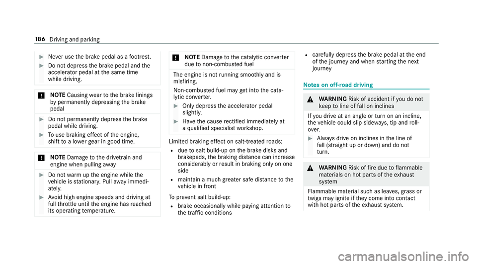 MERCEDES-BENZ GLE COUPE 2019 Owners Manual #
Never use the brake pedal as a foot re st. #
Do not depress the brake pedal and the
accelerator pedal at the same time
while driving. *
NO
TECausing wearto the brake linings
by permanently depressin MERCEDES-BENZ GLE COUPE 2019 Owners Manual #
Never use the brake pedal as a foot re st. #
Do not depress the brake pedal and the
accelerator pedal at the same time
while driving. *
NO
TECausing wearto the brake linings
by permanently depressin