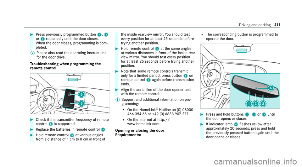 MERCEDES-BENZ GLE COUPE 2019 Owners Manual #
Press pr eviously prog rammed button 1,2
or 3 repeatedly until the door closes.
When the door closes, programming is com‐
ple ted.
% Please also read the operating instructions
fo rth e door drive MERCEDES-BENZ GLE COUPE 2019 Owners Manual #
Press pr eviously prog rammed button 1,2
or 3 repeatedly until the door closes.
When the door closes, programming is com‐
ple ted.
% Please also read the operating instructions
fo rth e door drive