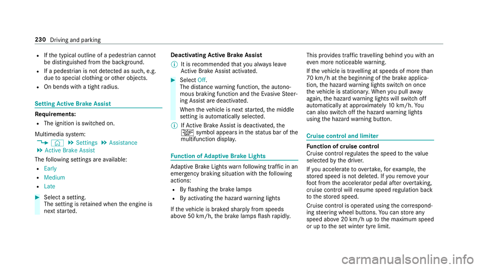 MERCEDES-BENZ GLE COUPE 2019 Owners Manual R
Ifth e typical outline of a pedestrian cann ot
be distinguished from the bac kground.
R If a pedestrian is not de tected as su ch, e.g.
due tospecial clo thing or other objects.
R On bends with a ti MERCEDES-BENZ GLE COUPE 2019 Owners Manual R
Ifth e typical outline of a pedestrian cann ot
be distinguished from the bac kground.
R If a pedestrian is not de tected as su ch, e.g.
due tospecial clo thing or other objects.
R On bends with a ti