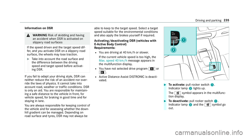 MERCEDES-BENZ GLE COUPE 2019 Owners Manual Information on DSR
&
WARNING Risk of skidding and having
an accident when DSR is acti vated on
slippery road sur faces
If th e speed driven and theta rget speed dif‐
fe r, and you activate DSR on a MERCEDES-BENZ GLE COUPE 2019 Owners Manual Information on DSR
&
WARNING Risk of skidding and having
an accident when DSR is acti vated on
slippery road sur faces
If th e speed driven and theta rget speed dif‐
fe r, and you activate DSR on a