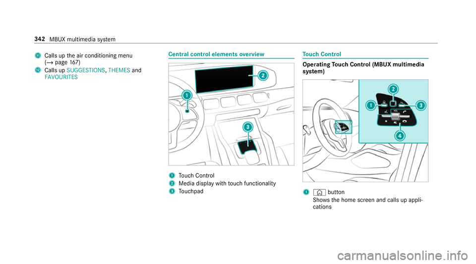 MERCEDES-BENZ GLE COUPE 2019 Owners Manual B
Calls up the air conditioning menu
(/ page 167)
C Calls up SUGGESTIONS ,THEMES and
FAVOURITES Central control elements
overview 1
Touch Control
2 Media displ aywith touch functionality
3 Touchpad To MERCEDES-BENZ GLE COUPE 2019 Owners Manual B
Calls up the air conditioning menu
(/ page 167)
C Calls up SUGGESTIONS ,THEMES and
FAVOURITES Central control elements
overview 1
Touch Control
2 Media displ aywith touch functionality
3 Touchpad To