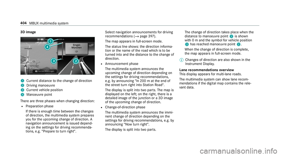 MERCEDES-BENZ GLE COUPE 2019  Owners Manual 3D image
1
Current di stance tothech ange of direction
2 Driving manoeuv re
3 Current vehicle position
4 Manoeuvre point
There are thre e phases when changing direction:
R Preparation phase
Ifth ere i