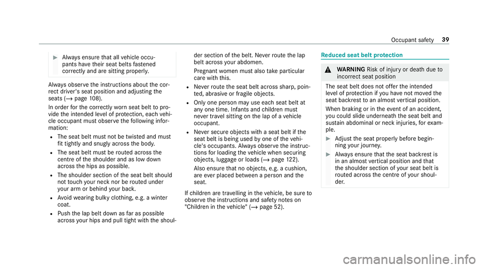 MERCEDES-BENZ GLE COUPE 2019 Service Manual #
Alw ays ensure that all vehicle occu‐
pants ha vetheir seat belts fastened
cor rectly and are sitting prope rly. Alw
ays obser vethe instructions about the cor‐
re ct driver's seat position 