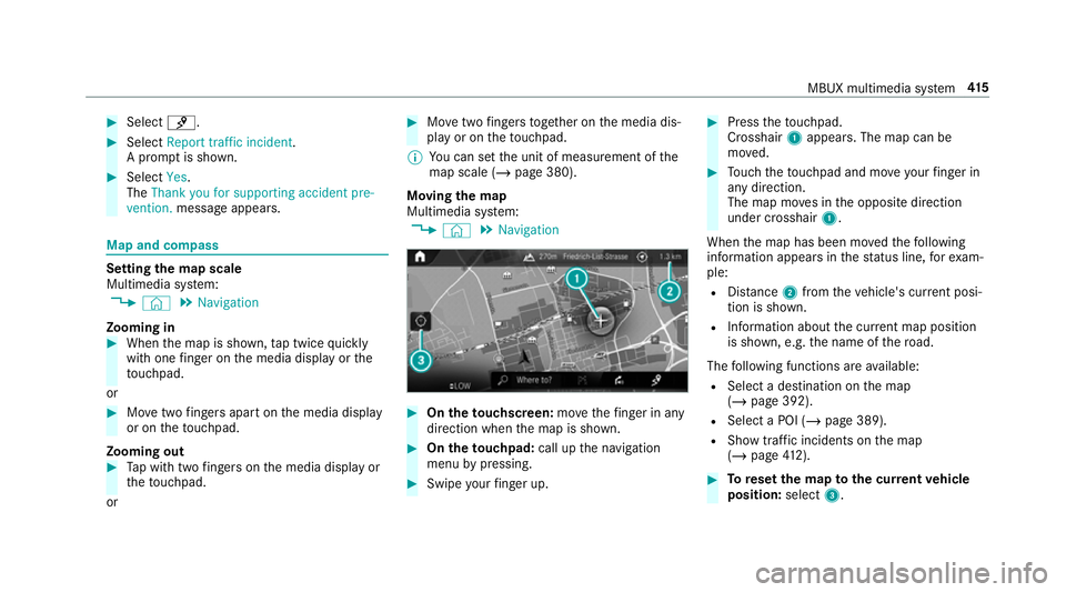 MERCEDES-BENZ GLE COUPE 2019 Owners Manual #
Select ¡. #
Select Report traffic incident .
A prom ptis shown. #
Select Yes.
The Thank you for supporting accident pre-
vention. message appears. Map and compass
Setting
the map scale
Multimedia s MERCEDES-BENZ GLE COUPE 2019 Owners Manual #
Select ¡. #
Select Report traffic incident .
A prom ptis shown. #
Select Yes.
The Thank you for supporting accident pre-
vention. message appears. Map and compass
Setting
the map scale
Multimedia s