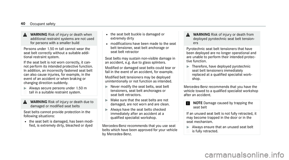 MERCEDES-BENZ GLE COUPE 2019 Service Manual &
WARNING Risk of inju ryor death when
additional restra int sy stems are not used
fo r persons with a smaller build
Pe rsons under 1.50 m tall cannot wearthe
seat belt cor rectly wi thout a suitable 