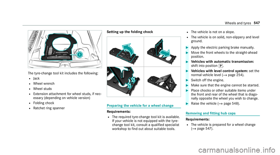 MERCEDES-BENZ GLE COUPE 2019 Owners Manual The tyre-change
tool kit includes thefo llowing:
R Jack
R Wheel wrench
R Wheel studs
R Extension attachment for wheel studs, if nec‐
essary (depending on vehicle version)
R Folding chock
R Ratchet r MERCEDES-BENZ GLE COUPE 2019 Owners Manual The tyre-change
tool kit includes thefo llowing:
R Jack
R Wheel wrench
R Wheel studs
R Extension attachment for wheel studs, if nec‐
essary (depending on vehicle version)
R Folding chock
R Ratchet r
