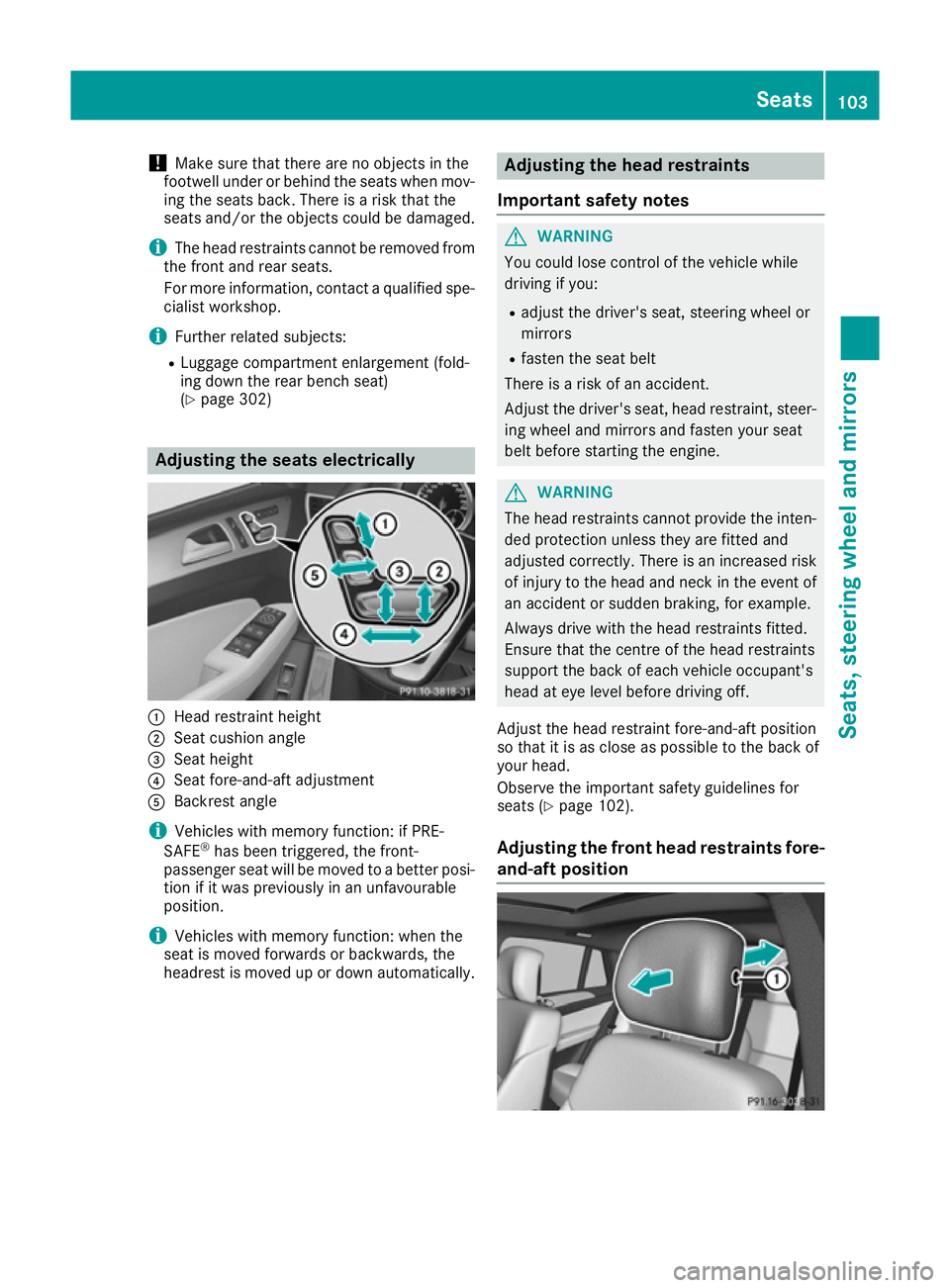 MERCEDES-BENZ GLE COUPE 2015 Owners Manual !
Make sure that there are no objects in the
footwell under or behind the seats when mov-
ing the seats back. There is a risk that the
seats and/or the objects could be damaged.
i The head restraints MERCEDES-BENZ GLE COUPE 2015 Owners Manual !
Make sure that there are no objects in the
footwell under or behind the seats when mov-
ing the seats back. There is a risk that the
seats and/or the objects could be damaged.
i The head restraints
