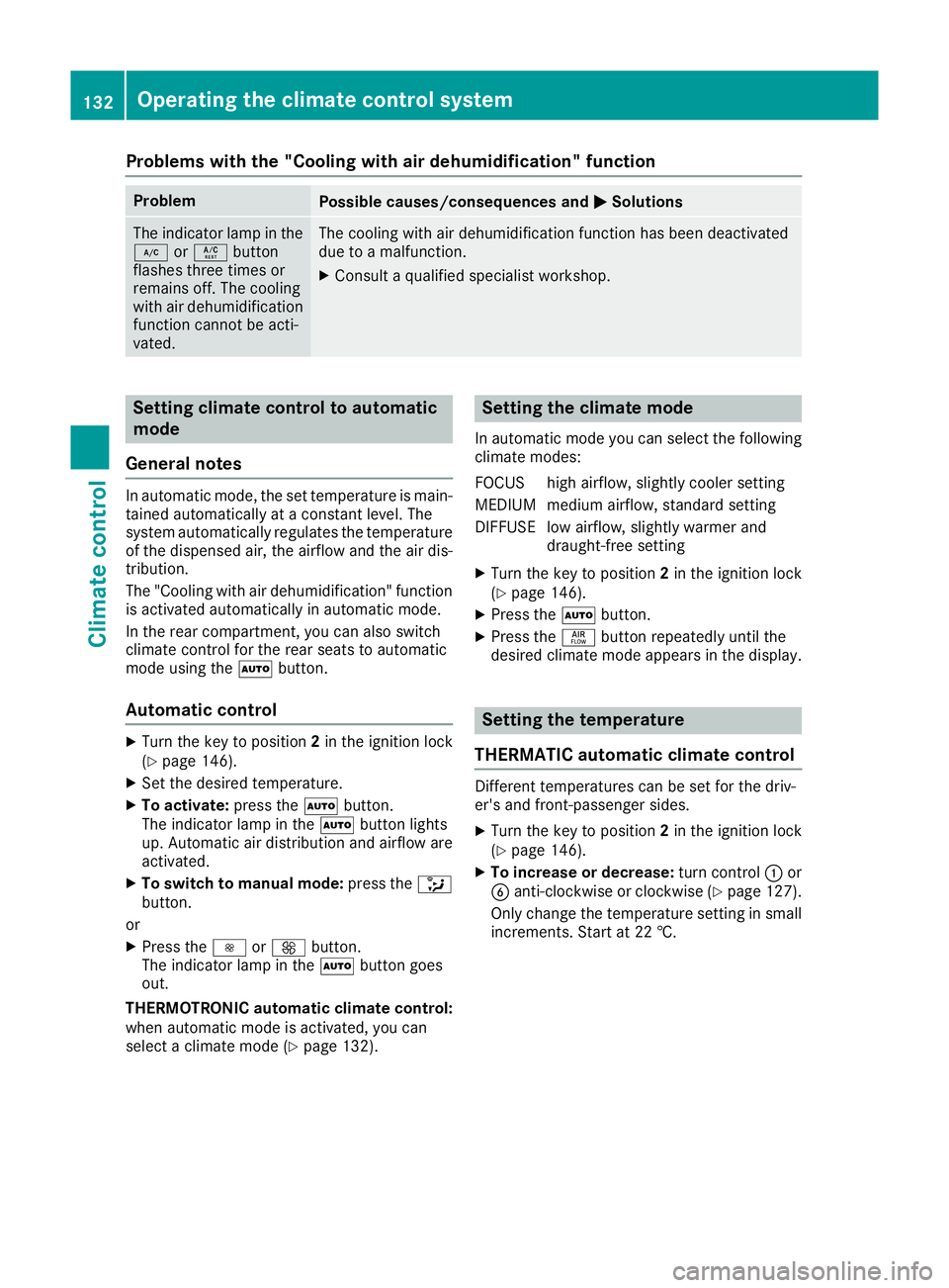 MERCEDES-BENZ GLE COUPE 2015 Owners Manual Problems with the "Cooling with air dehumidification" function
Problem
Possible causes/consequences and
M
MSolutions The indicator lamp in the
¿ orÁ button
flashes three times or
remains off MERCEDES-BENZ GLE COUPE 2015 Owners Manual Problems with the "Cooling with air dehumidification" function
Problem
Possible causes/consequences and
M
MSolutions The indicator lamp in the
¿ orÁ button
flashes three times or
remains off