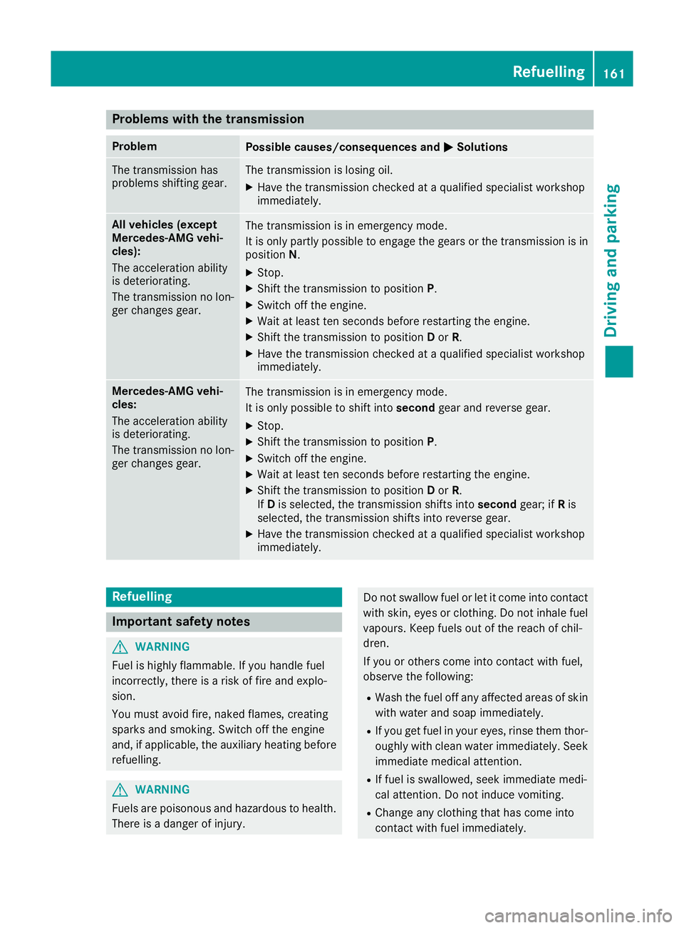 MERCEDES-BENZ GLE COUPE 2015 Owners Manual Problems with the transmission
Problem
Possible causes/consequences and
M
MSolutions The transmission has
problems shifting gear. The transmission is losing oil.
X Have the transmission checked at a q MERCEDES-BENZ GLE COUPE 2015 Owners Manual Problems with the transmission
Problem
Possible causes/consequences and
M
MSolutions The transmission has
problems shifting gear. The transmission is losing oil.
X Have the transmission checked at a q