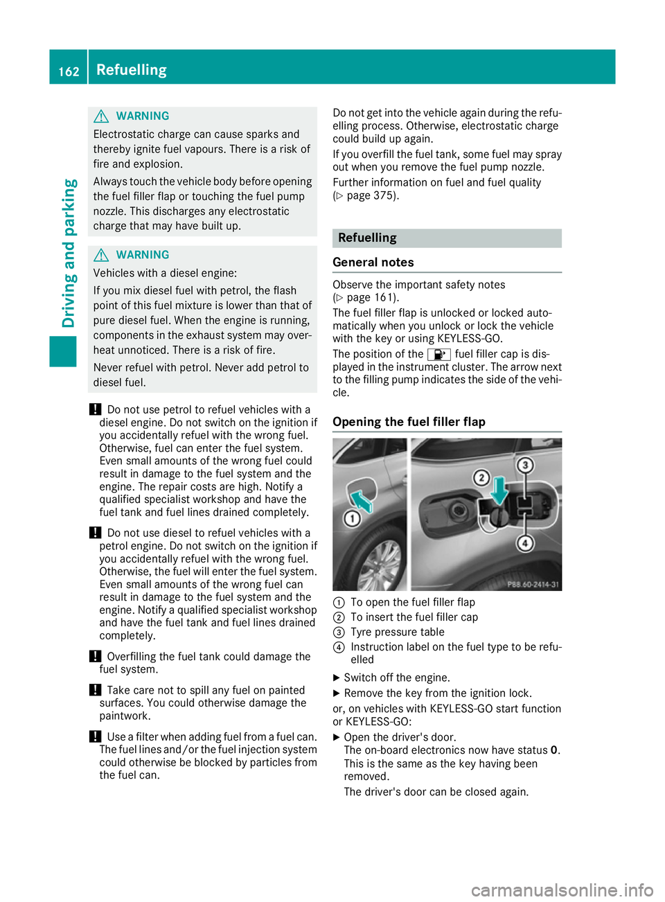 MERCEDES-BENZ GLE COUPE 2015 Owners Manual G
WARNING
Electrostatic charge can cause sparks and
thereby ignite fuel vapours. There is a risk of
fire and explosion.
Always touch the vehicle body before opening the fuel filler flap or touching th MERCEDES-BENZ GLE COUPE 2015 Owners Manual G
WARNING
Electrostatic charge can cause sparks and
thereby ignite fuel vapours. There is a risk of
fire and explosion.
Always touch the vehicle body before opening the fuel filler flap or touching th