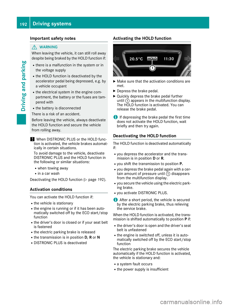 MERCEDES-BENZ GLE COUPE 2015 Owners Manual Important safety notes
G
WARNING
When leaving the vehicle, it can still roll away despite being braked by the HOLD function if:
R there is a malfunction in the system or in
the voltage supply
R the HO MERCEDES-BENZ GLE COUPE 2015 Owners Manual Important safety notes
G
WARNING
When leaving the vehicle, it can still roll away despite being braked by the HOLD function if:
R there is a malfunction in the system or in
the voltage supply
R the HO