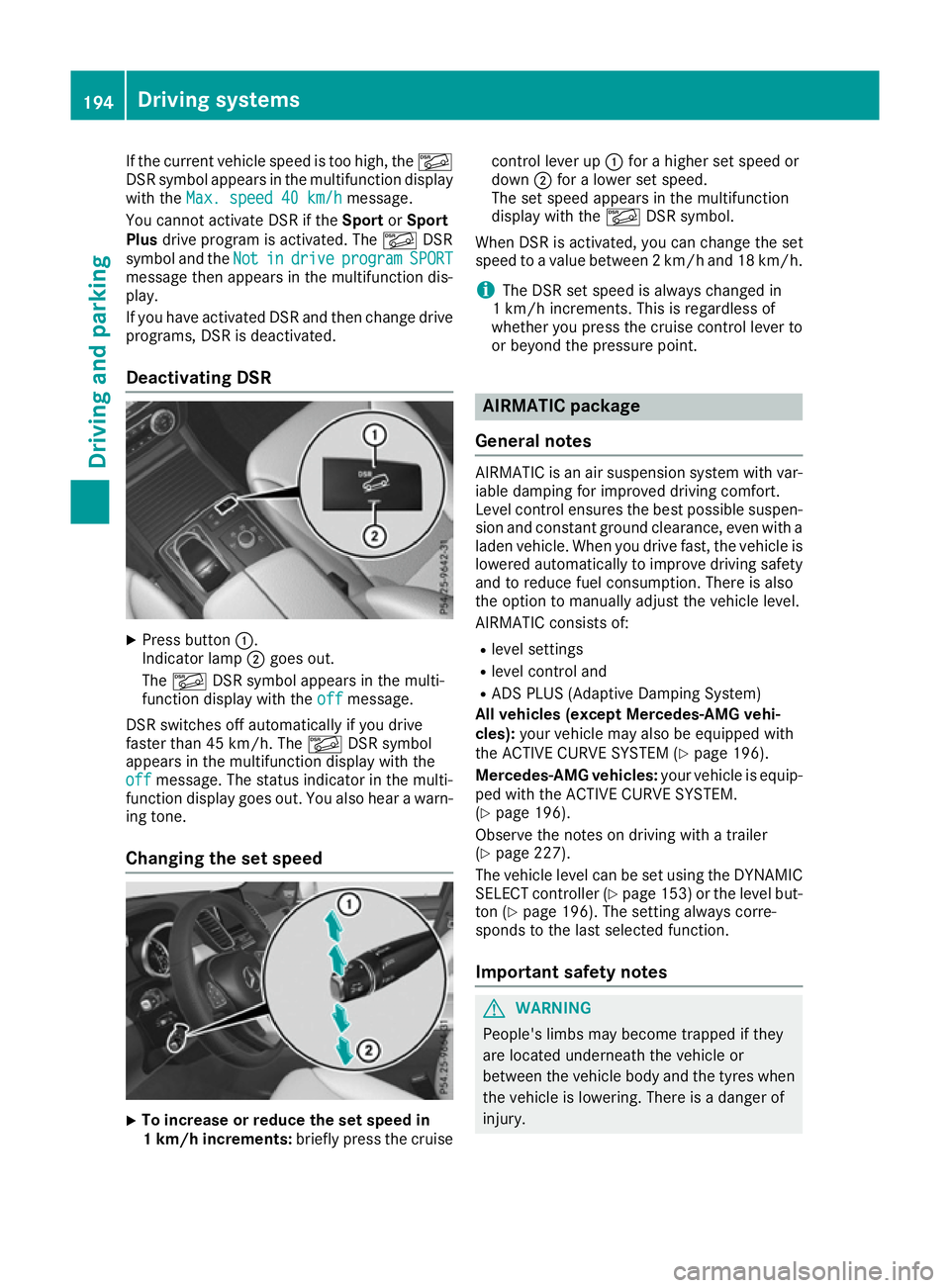 MERCEDES-BENZ GLE COUPE 2015 Owners Manual If the current vehicle speed is too high, the
Ã
DSR symbol appears in the multifunction display
with the Max. speed 40 km/h
Max. speed 40 km/h message.
You cannot activate DSR if the SportorSport
Plu MERCEDES-BENZ GLE COUPE 2015 Owners Manual If the current vehicle speed is too high, the
Ã
DSR symbol appears in the multifunction display
with the Max. speed 40 km/h
Max. speed 40 km/h message.
You cannot activate DSR if the SportorSport
Plu