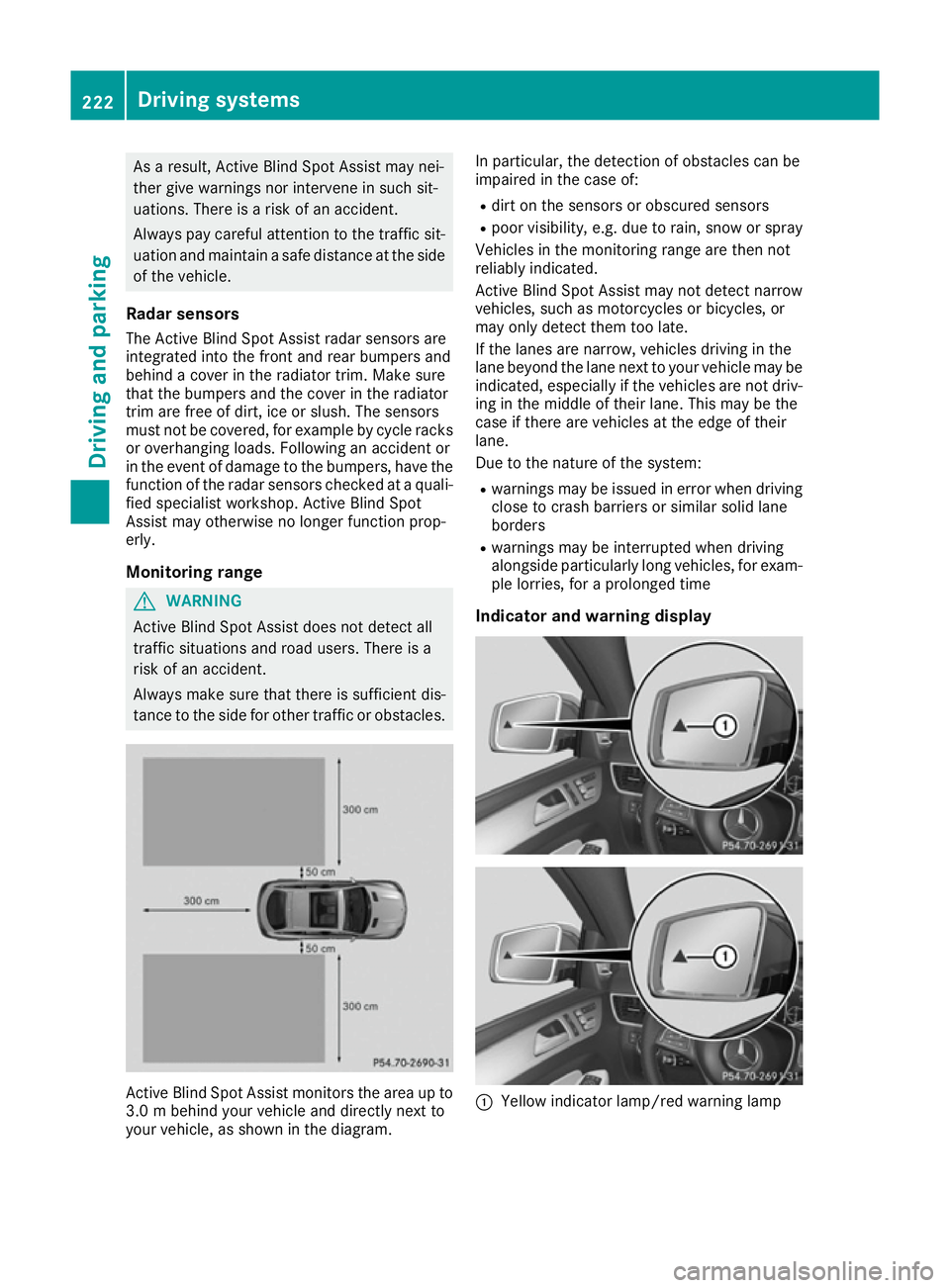 MERCEDES-BENZ GLE COUPE 2015  Owners Manual As a result, Active Blind Spot Assist may nei-
ther give warnings nor intervene in such sit-
uations. There is a risk of an accident.
Always pay careful attention to the traffic sit- uation and mainta
