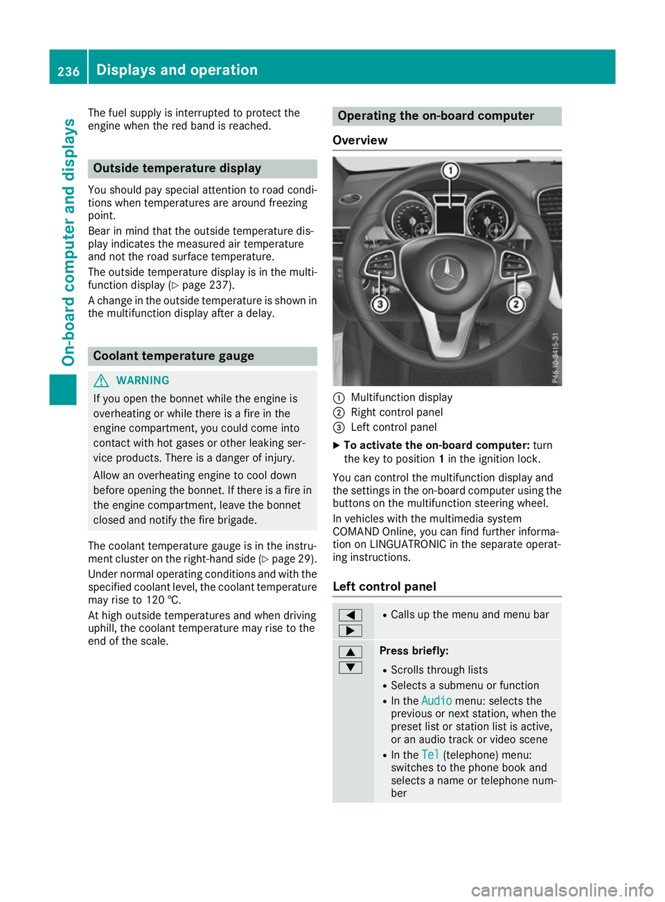 MERCEDES-BENZ GLE COUPE 2015 Owners Manual The fuel supply is interrupted to protect the
engine when the red band is reached. Outside temperature display
You should pay special attention to road condi-
tions when temperatures are around freezi MERCEDES-BENZ GLE COUPE 2015 Owners Manual The fuel supply is interrupted to protect the
engine when the red band is reached. Outside temperature display
You should pay special attention to road condi-
tions when temperatures are around freezi