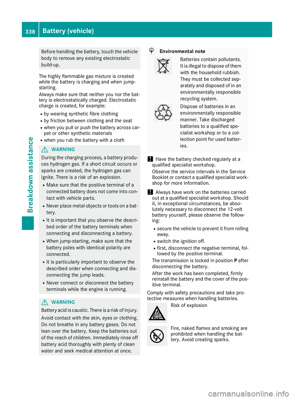 MERCEDES-BENZ GLE COUPE 2015 Owners Manual Before handling the battery, touch the vehicle
body to remove any existing electrostatic
build-up.
The highly flammable gas mixture is created
while the battery is charging and when jump-
starting.
Al MERCEDES-BENZ GLE COUPE 2015 Owners Manual Before handling the battery, touch the vehicle
body to remove any existing electrostatic
build-up.
The highly flammable gas mixture is created
while the battery is charging and when jump-
starting.
Al