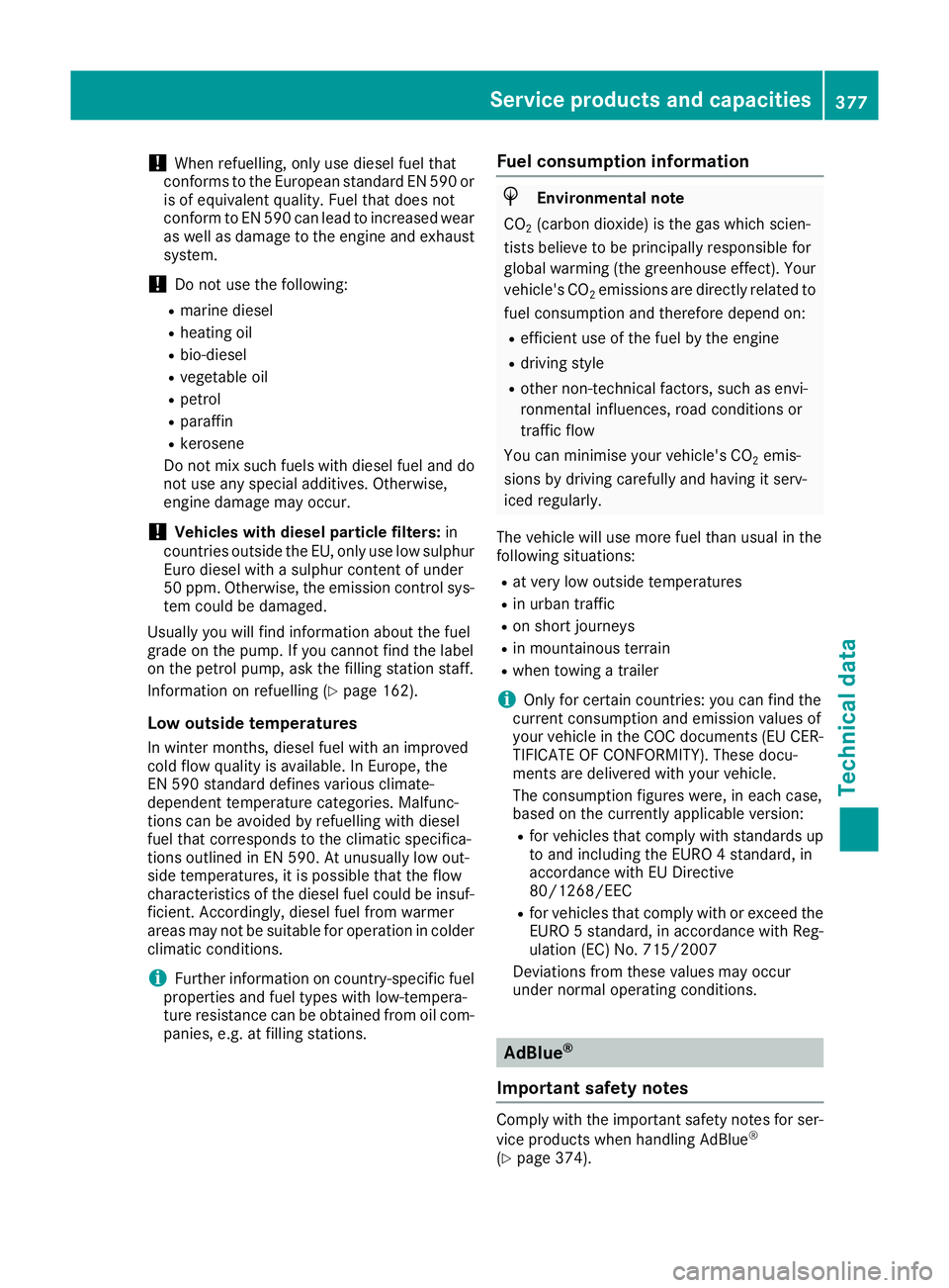 MERCEDES-BENZ GLE COUPE 2015 Owners Manual !
When refuelling, only use diesel fuel that
conforms to the European standard EN 590 or is of equivalent quality. Fuel that does not
conform to EN 590 can lead to increased wear
as well as damage to MERCEDES-BENZ GLE COUPE 2015 Owners Manual !
When refuelling, only use diesel fuel that
conforms to the European standard EN 590 or is of equivalent quality. Fuel that does not
conform to EN 590 can lead to increased wear
as well as damage to