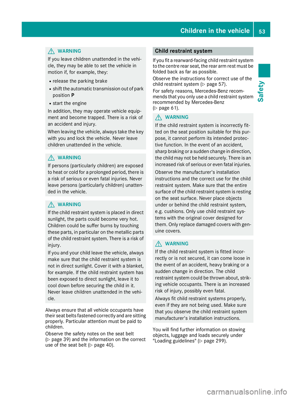 MERCEDES-BENZ GLE COUPE 2015 Workshop Manual G
WARNING
If you leave children unattended in the vehi-
cle, they may be able to set the vehicle in
motion if, for example, they:
R release the parking brake
R shift the automatic transmission out of MERCEDES-BENZ GLE COUPE 2015 Workshop Manual G
WARNING
If you leave children unattended in the vehi-
cle, they may be able to set the vehicle in
motion if, for example, they:
R release the parking brake
R shift the automatic transmission out of