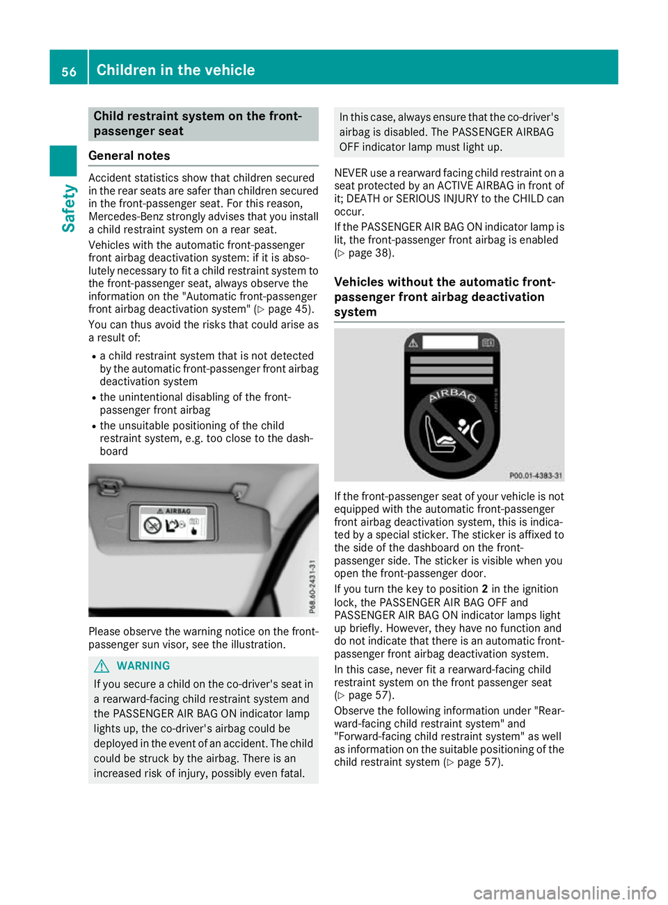 MERCEDES-BENZ GLE COUPE 2015 Owners Manual Child restraint system on the front-
passenger seat
General notes Accident statistics show that children secured
in the rear seats are safer than children secured
in the front-passenger seat. For this MERCEDES-BENZ GLE COUPE 2015 Owners Manual Child restraint system on the front-
passenger seat
General notes Accident statistics show that children secured
in the rear seats are safer than children secured
in the front-passenger seat. For this