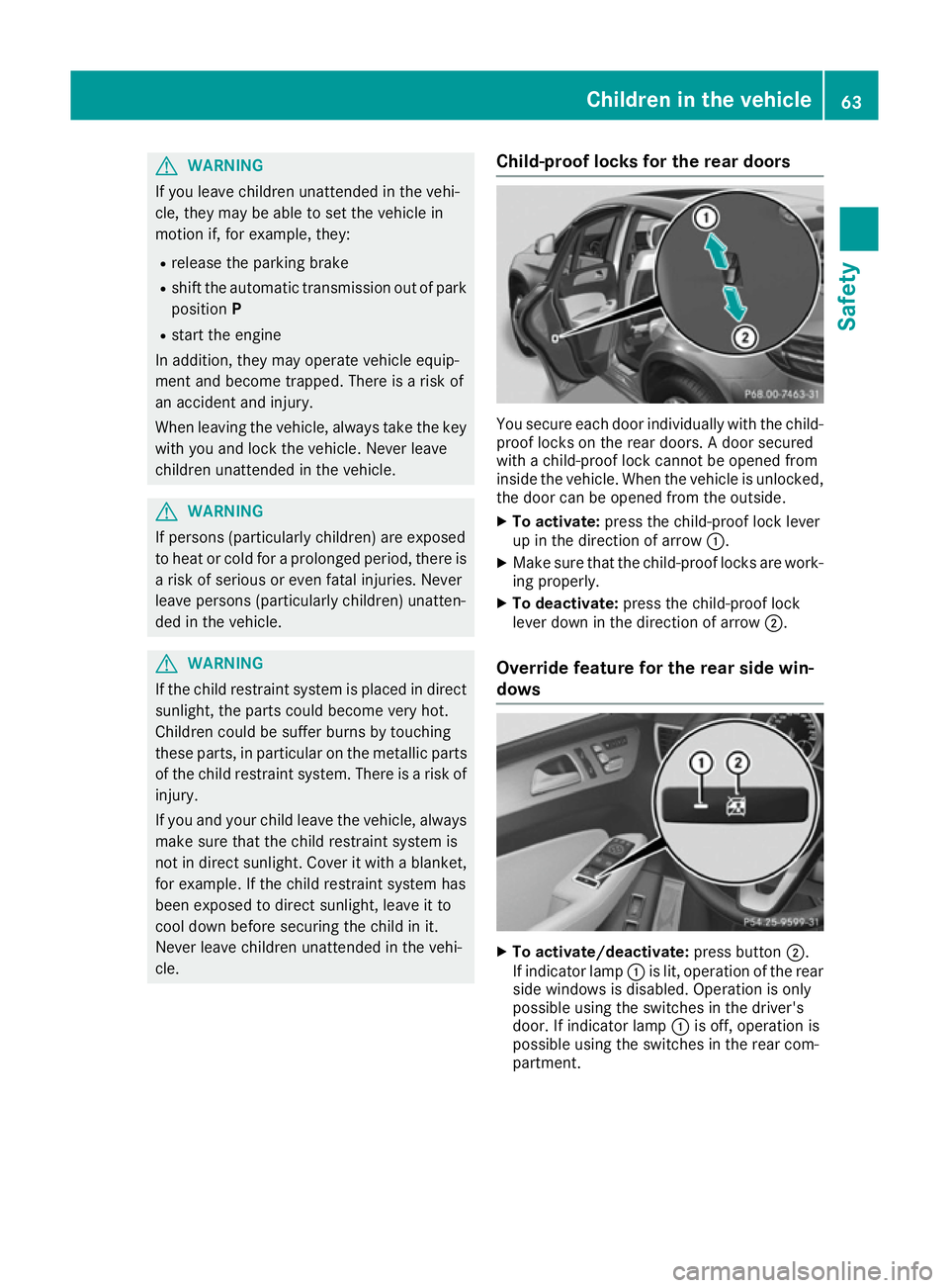MERCEDES-BENZ GLE COUPE 2015 Repair Manual G
WARNING
If you leave children unattended in the vehi-
cle, they may be able to set the vehicle in
motion if, for example, they:
R release the parking brake
R shift the automatic transmission out of 